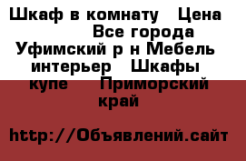 Шкаф в комнату › Цена ­ 8 000 - Все города, Уфимский р-н Мебель, интерьер » Шкафы, купе   . Приморский край